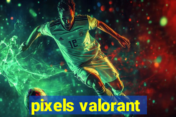 pixels valorant